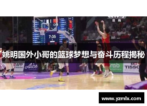 姚明国外小哥的篮球梦想与奋斗历程揭秘