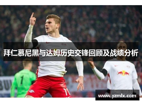 拜仁慕尼黑与达姆历史交锋回顾及战绩分析